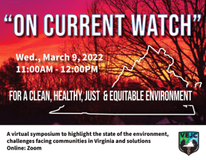 The Virginia EnvironmentalJustice Collaborative’s (VEJC) annual “ON CURRENT WATCH” W 3/9, 11 AM